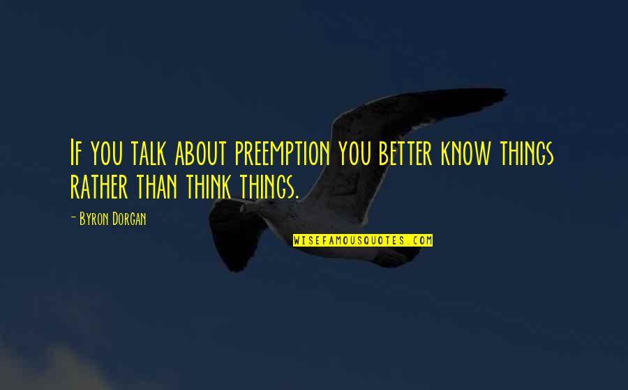 Better Than You Know Quotes By Byron Dorgan: If you talk about preemption you better know