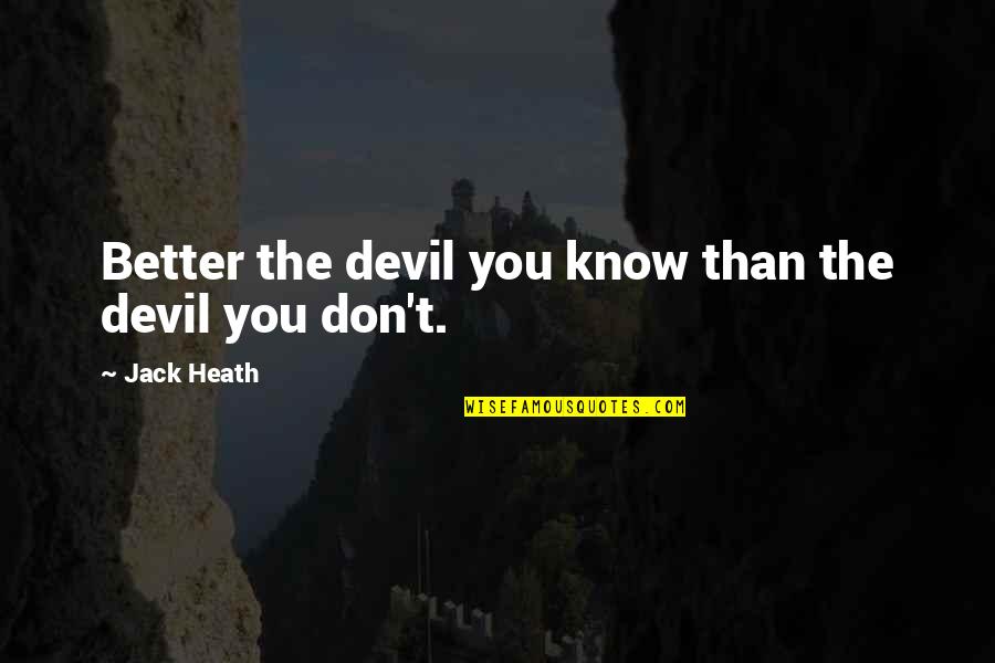 Better Than You Know Quotes By Jack Heath: Better the devil you know than the devil