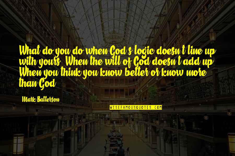 Better Than You Know Quotes By Mark Batterson: What do you do when God's logic doesn't