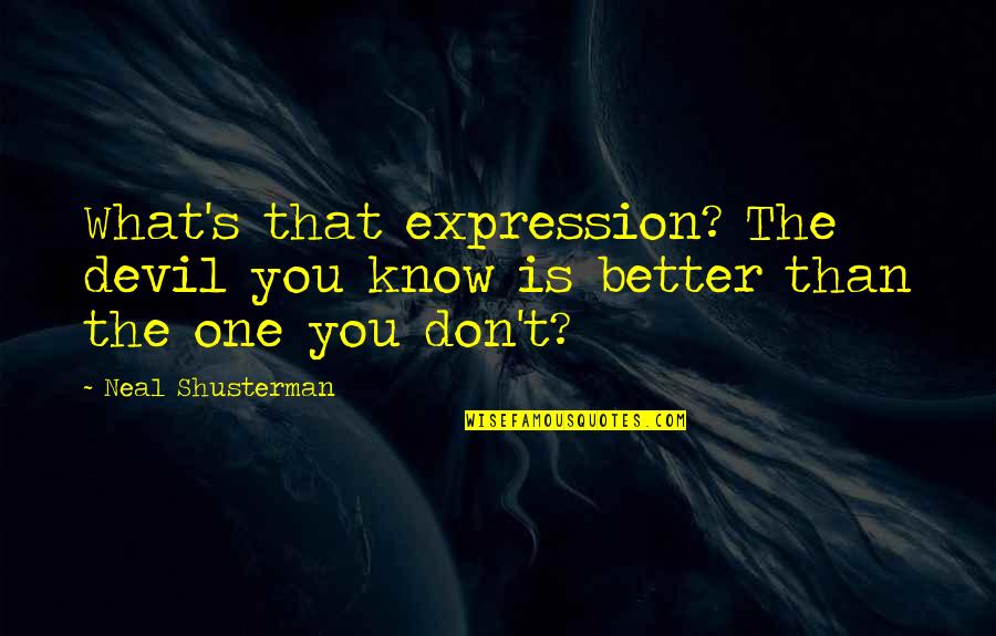 Better Than You Know Quotes By Neal Shusterman: What's that expression? The devil you know is