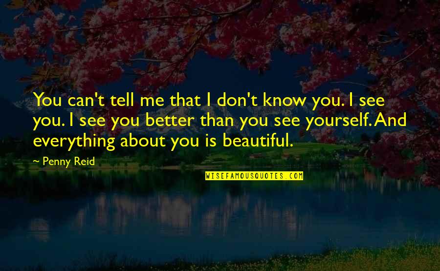 Better Than You Know Quotes By Penny Reid: You can't tell me that I don't know