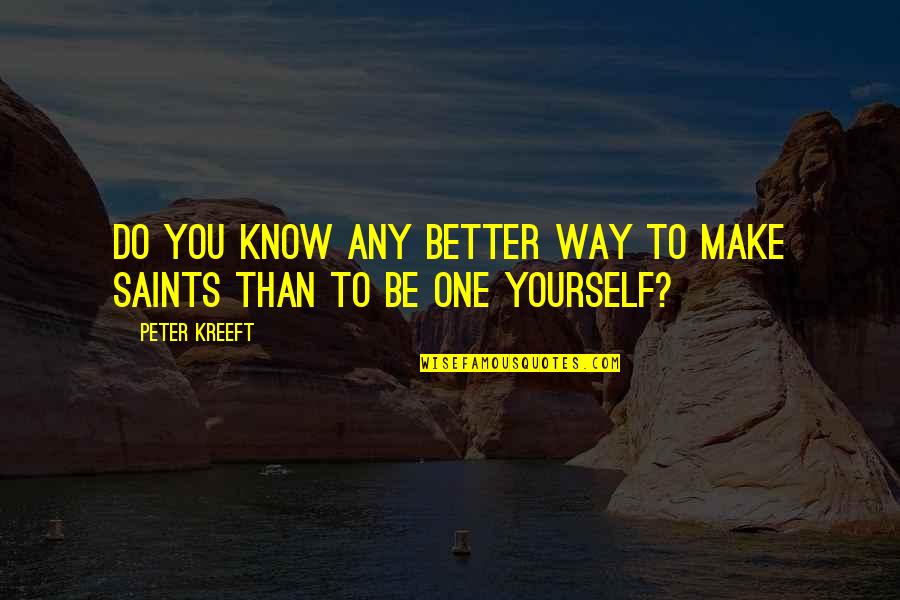 Better Than You Know Quotes By Peter Kreeft: Do you know any better way to make