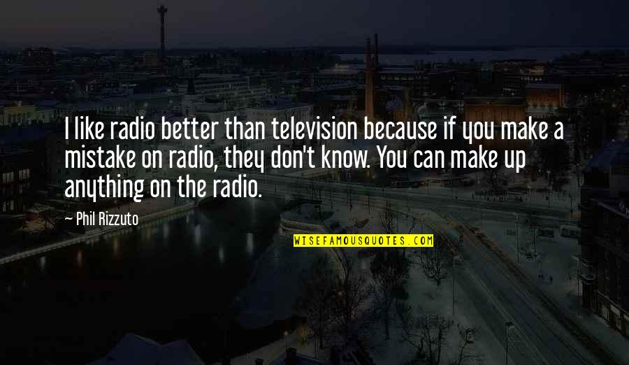 Better Than You Know Quotes By Phil Rizzuto: I like radio better than television because if