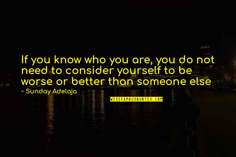 Better Than You Know Quotes By Sunday Adelaja: If you know who you are, you do