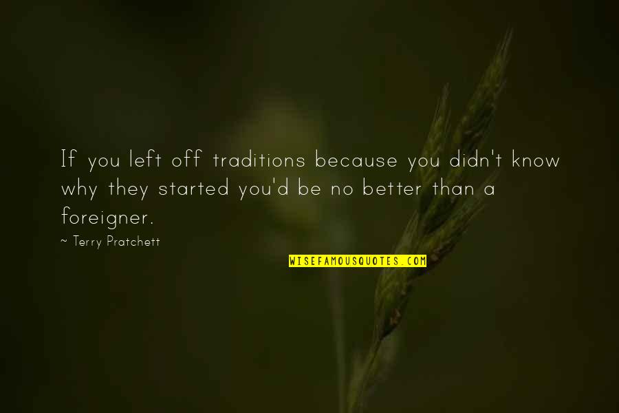 Better Than You Know Quotes By Terry Pratchett: If you left off traditions because you didn't