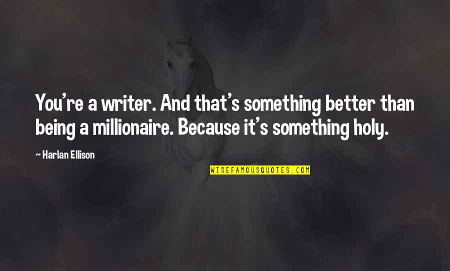 Better Than You Quotes By Harlan Ellison: You're a writer. And that's something better than