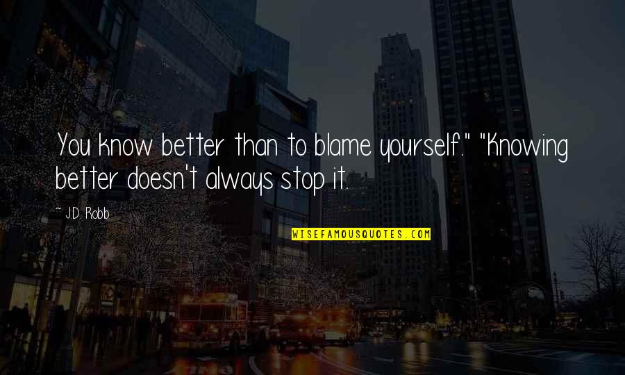 Better Than You Quotes By J.D. Robb: You know better than to blame yourself." "Knowing