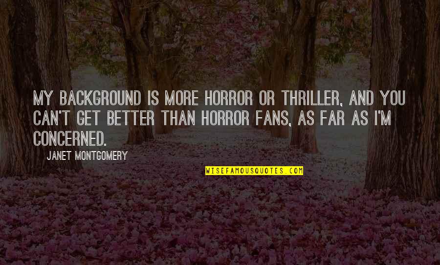 Better Than You Quotes By Janet Montgomery: My background is more horror or thriller, and