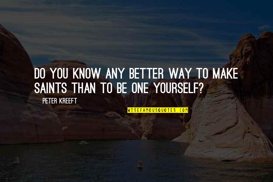 Better Than You Quotes By Peter Kreeft: Do you know any better way to make