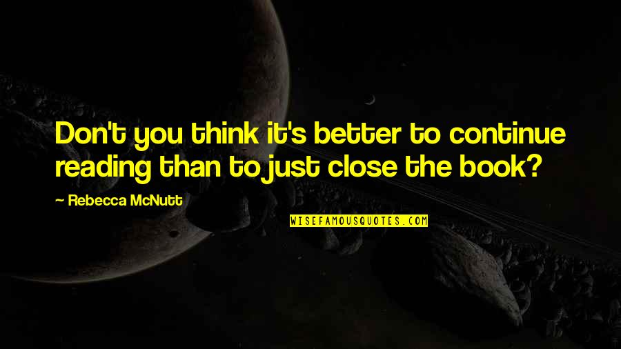 Better Than You Quotes By Rebecca McNutt: Don't you think it's better to continue reading