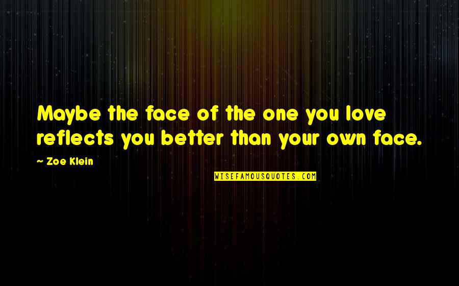 Better Than You Quotes By Zoe Klein: Maybe the face of the one you love