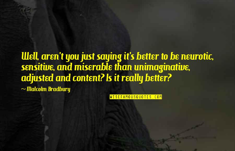 Better Than You Quotes Quotes By Malcolm Bradbury: Well, aren't you just saying it's better to