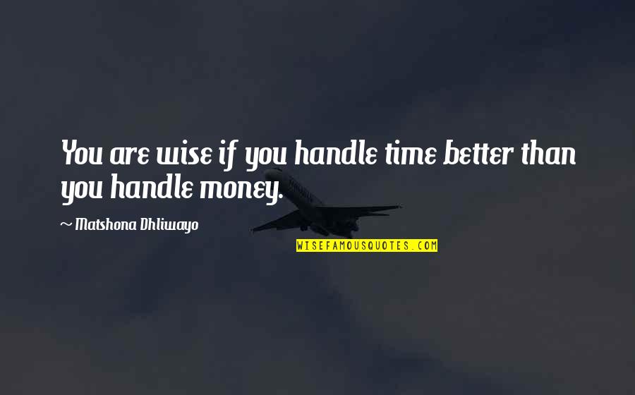 Better Than You Quotes Quotes By Matshona Dhliwayo: You are wise if you handle time better