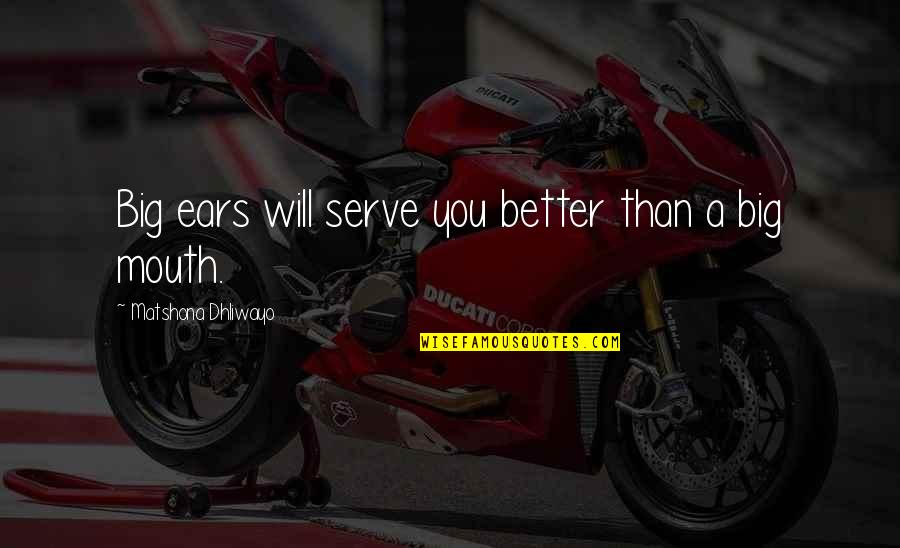 Better Than You Quotes Quotes By Matshona Dhliwayo: Big ears will serve you better than a