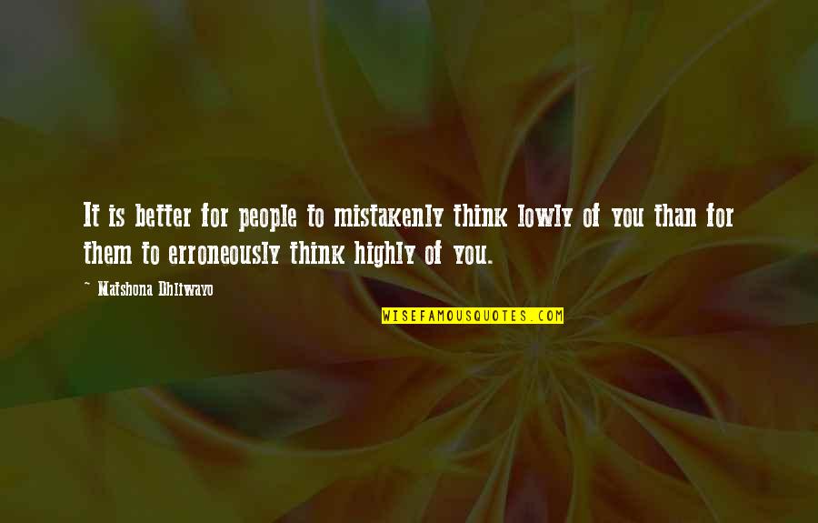 Better Than You Quotes Quotes By Matshona Dhliwayo: It is better for people to mistakenly think