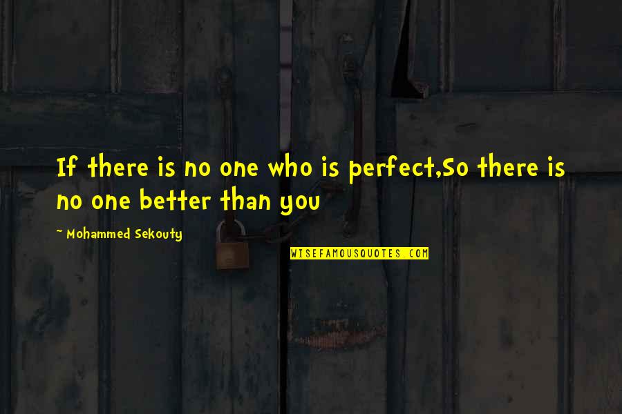 Better Than You Quotes Quotes By Mohammed Sekouty: If there is no one who is perfect,So