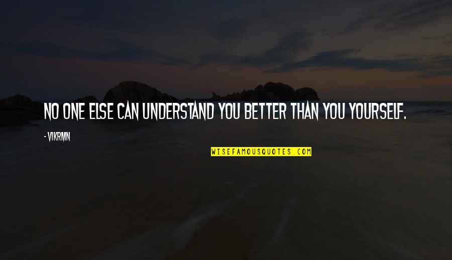 Better Than You Quotes Quotes By Vikrmn: No one else can understand you better than