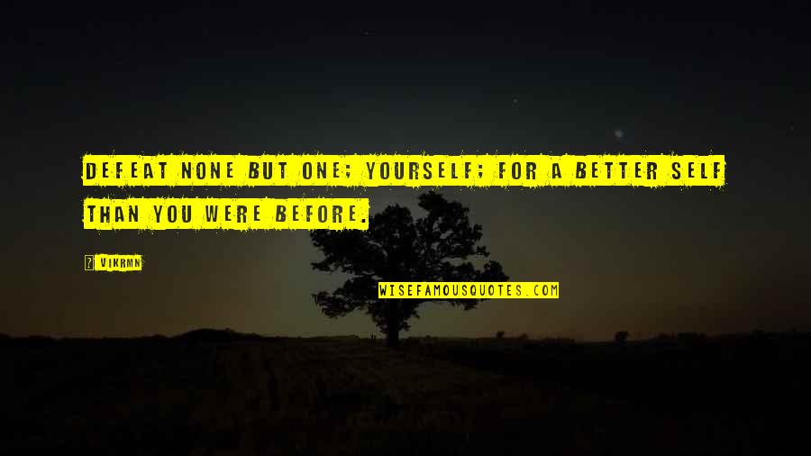 Better Than You Quotes Quotes By Vikrmn: Defeat none but one; yourself; for a better