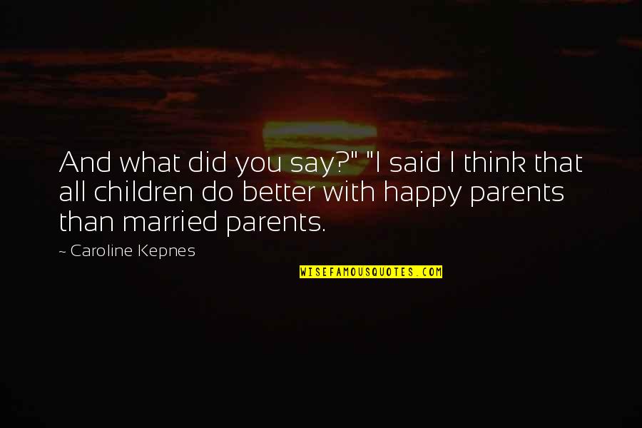 Better Than You Think Quotes By Caroline Kepnes: And what did you say?" "I said I