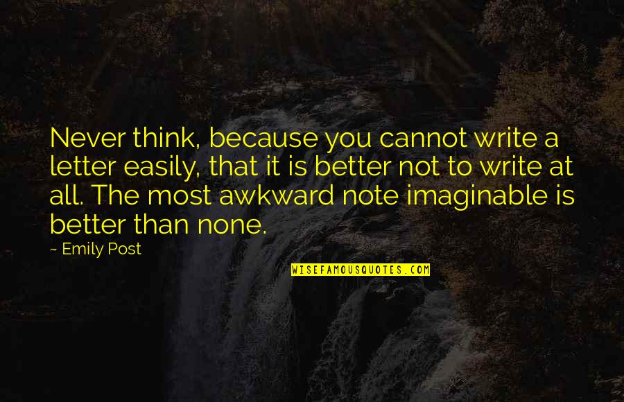 Better Than You Think Quotes By Emily Post: Never think, because you cannot write a letter