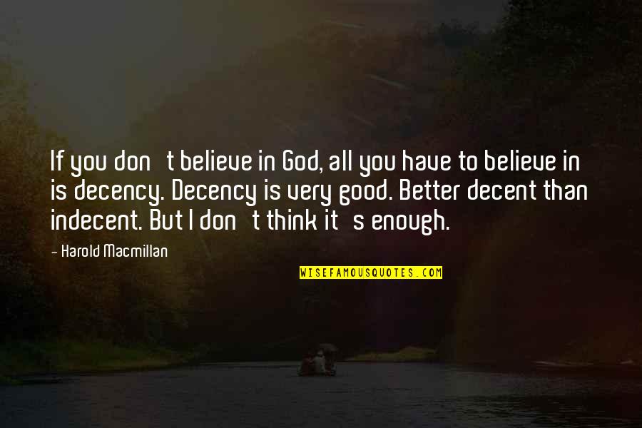 Better Than You Think Quotes By Harold Macmillan: If you don't believe in God, all you