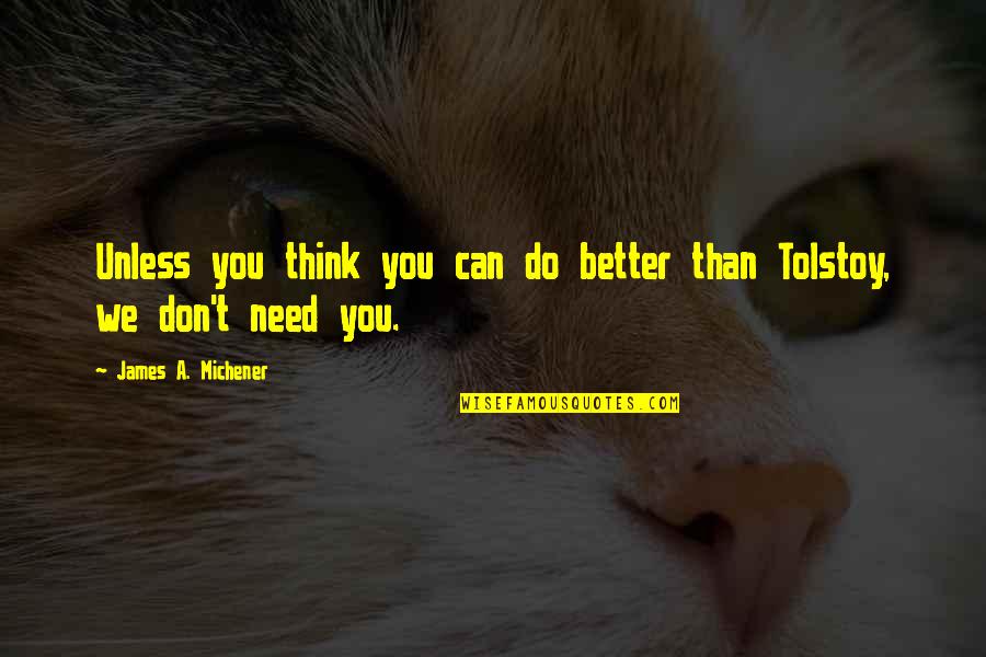Better Than You Think Quotes By James A. Michener: Unless you think you can do better than
