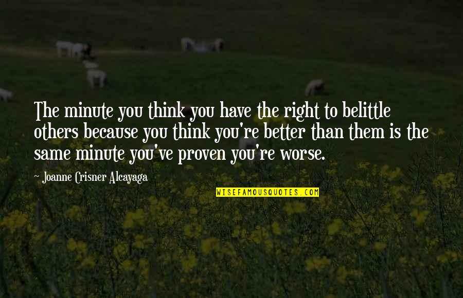 Better Than You Think Quotes By Joanne Crisner Alcayaga: The minute you think you have the right