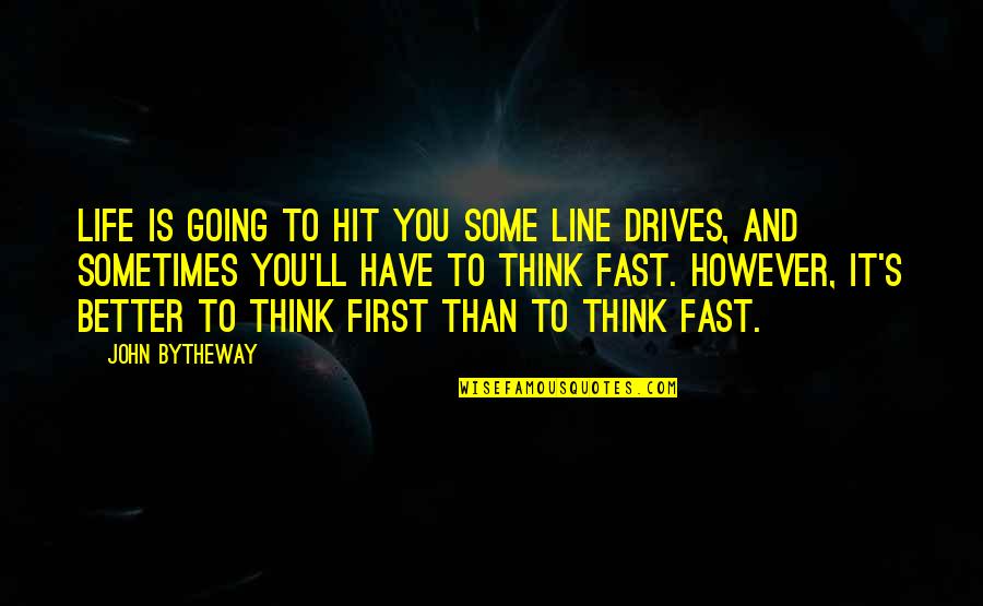 Better Than You Think Quotes By John Bytheway: Life is going to hit you some line