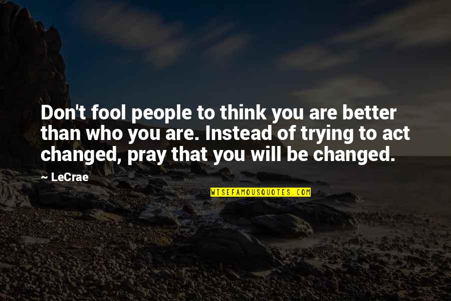 Better Than You Think Quotes By LeCrae: Don't fool people to think you are better