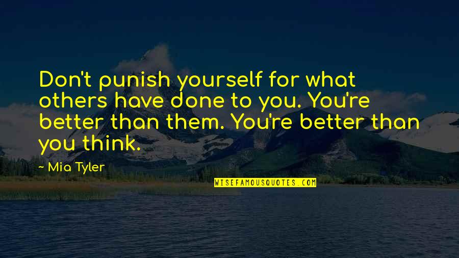 Better Than You Think Quotes By Mia Tyler: Don't punish yourself for what others have done