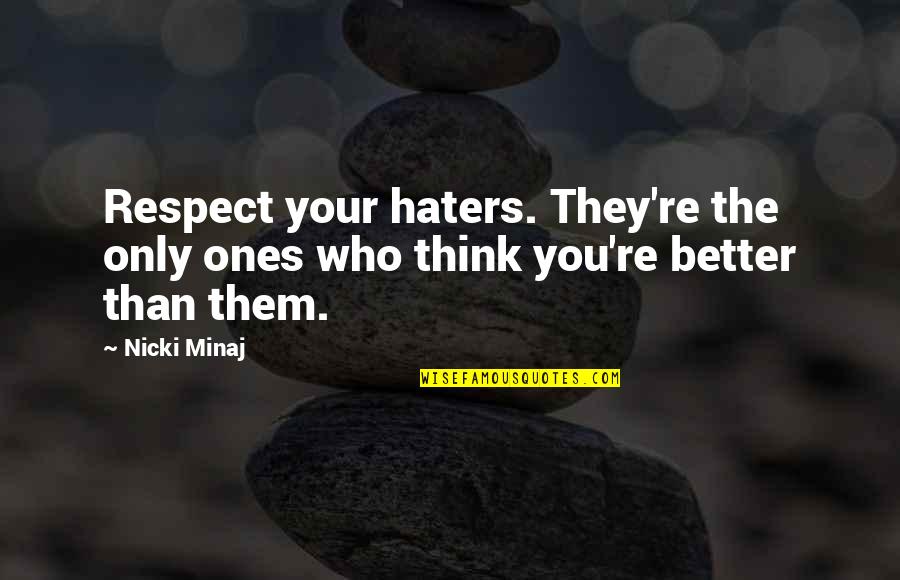 Better Than You Think Quotes By Nicki Minaj: Respect your haters. They're the only ones who