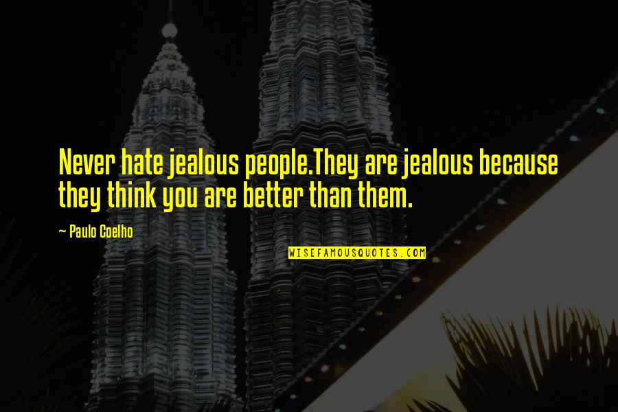 Better Than You Think Quotes By Paulo Coelho: Never hate jealous people.They are jealous because they