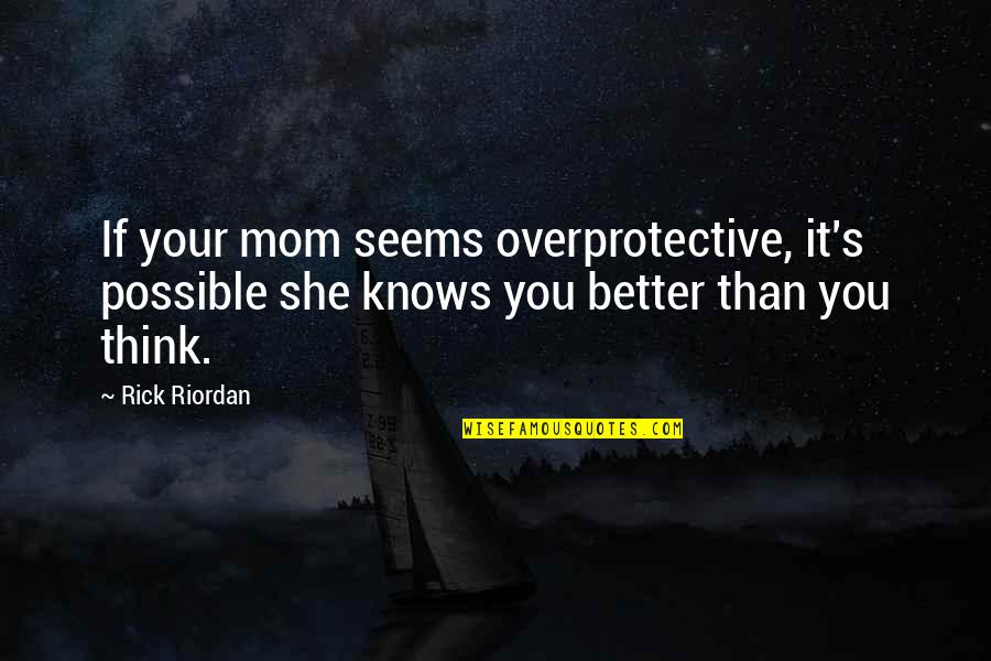 Better Than You Think Quotes By Rick Riordan: If your mom seems overprotective, it's possible she