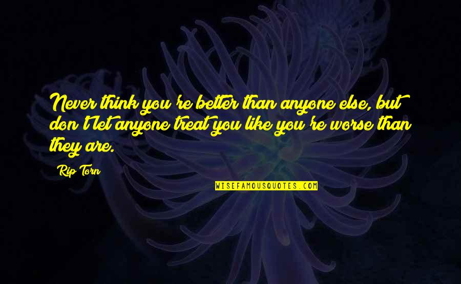 Better Than You Think Quotes By Rip Torn: Never think you're better than anyone else, but