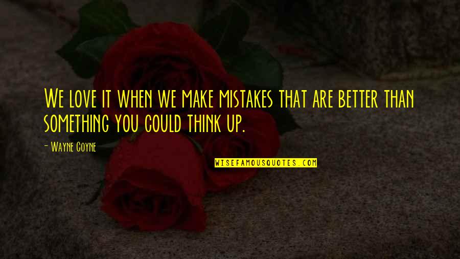 Better Than You Think Quotes By Wayne Coyne: We love it when we make mistakes that