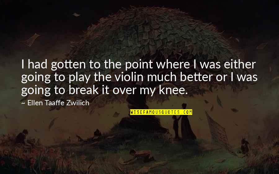 Better That We Break Quotes By Ellen Taaffe Zwilich: I had gotten to the point where I