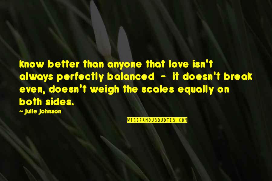 Better That We Break Quotes By Julie Johnson: know better than anyone that love isn't always