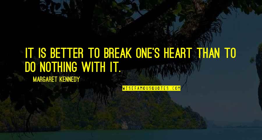 Better That We Break Quotes By Margaret Kennedy: It is better to break one's heart than Better That We Break Quotes By Margaret Kennedy: It is better to break one's heart than