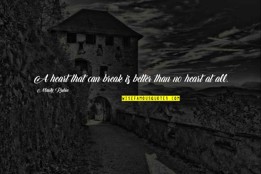 Better That We Break Quotes By Marty Rubin: A heart that can break is better than Better That We Break Quotes By Marty Rubin: A heart that can break is better than