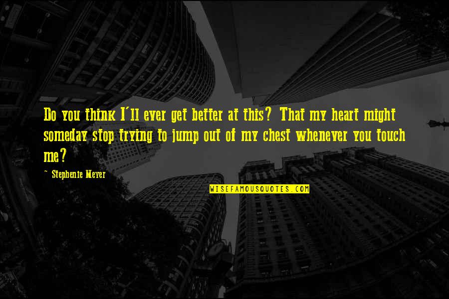 Better Thats Quotes By Stephenie Meyer: Do you think I'll ever get better at
