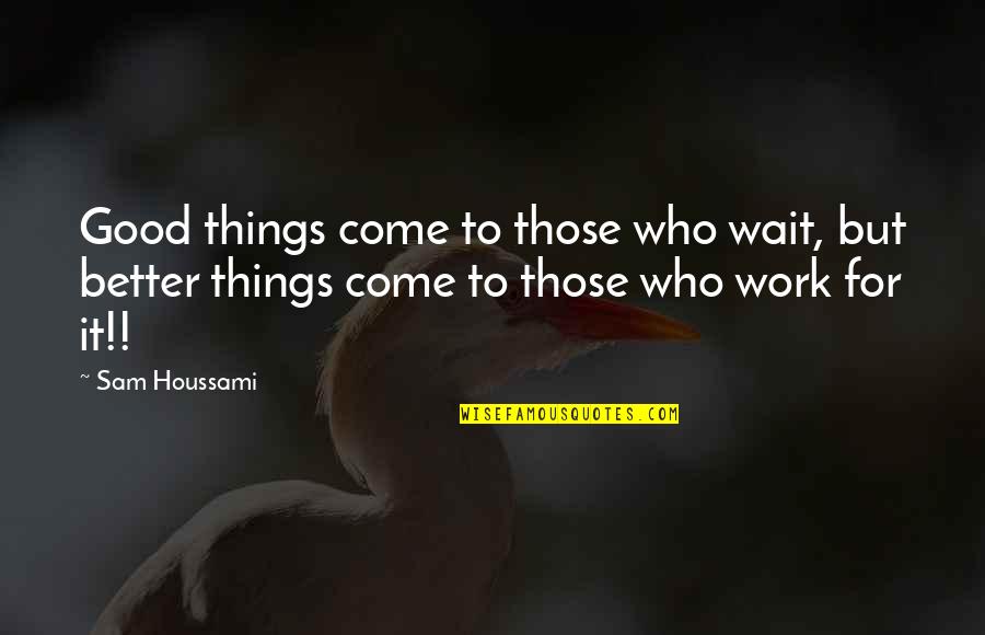 Better Things Are Yet To Come Quotes By Sam Houssami: Good things come to those who wait, but