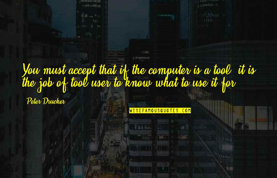 Better Things Happening Quotes By Peter Drucker: You must accept that if the computer is