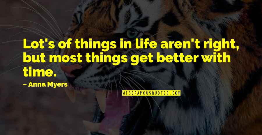 Better Things In Life Quotes By Anna Myers: Lot's of things in life aren't right, but