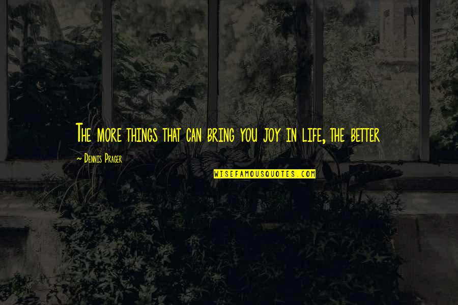 Better Things In Life Quotes By Dennis Prager: The more things that can bring you joy