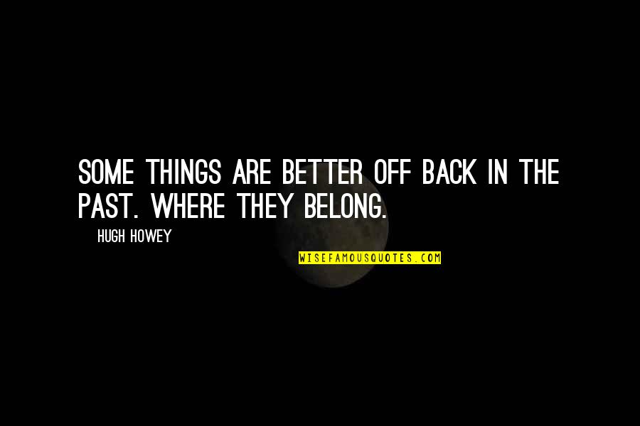 Better Things In Life Quotes By Hugh Howey: Some things are better off back in the