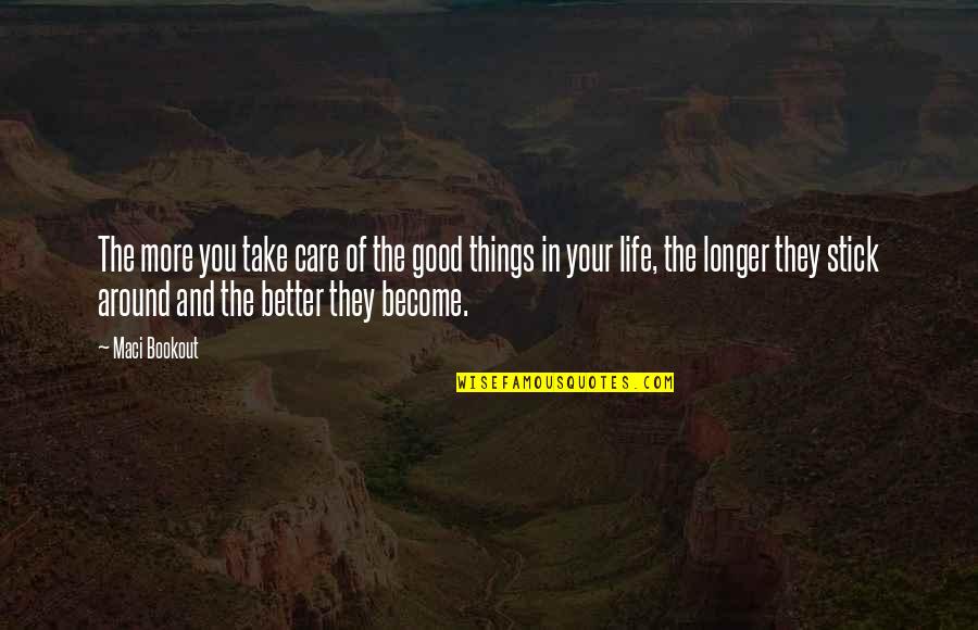 Better Things In Life Quotes By Maci Bookout: The more you take care of the good