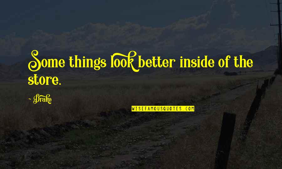 Better Things In Store Quotes By Drake: Some things look better inside of the store.