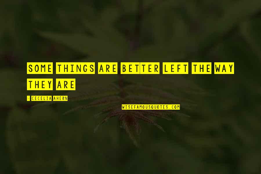 Better Things On The Way Quotes By Cecelia Ahern: Some things are better left the way they Better Things On The Way Quotes By Cecelia Ahern: Some things are better left the way they