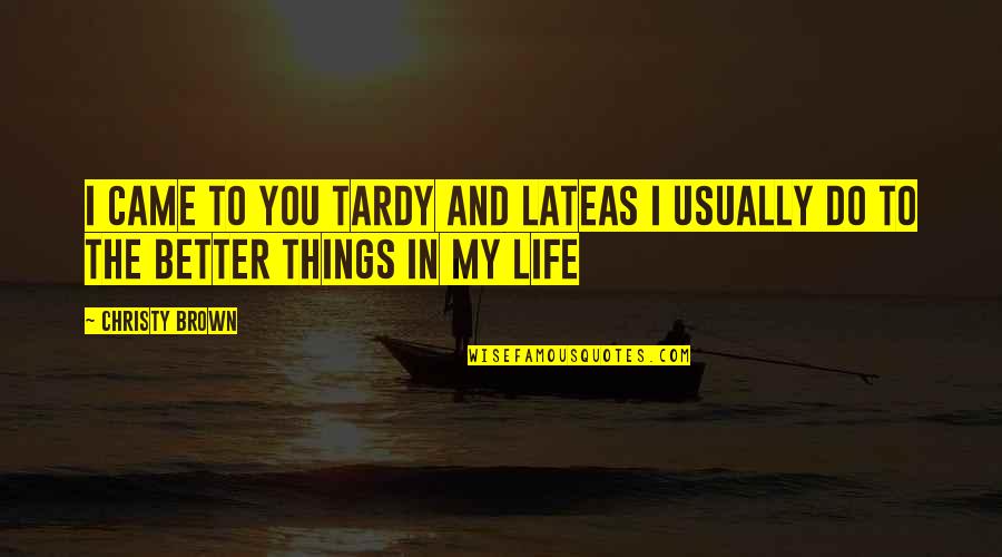 Better Things To Do Quotes By Christy Brown: I came to you tardy and lateas I
