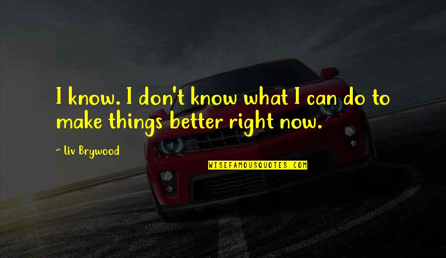 Better Things To Do Quotes By Liv Brywood: I know. I don't know what I can